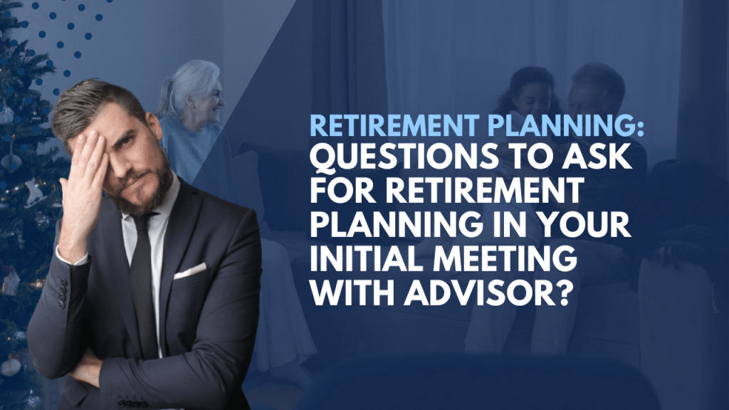 Questions to ask for Retirement Planning in Your Initial Meeting with Advisor?