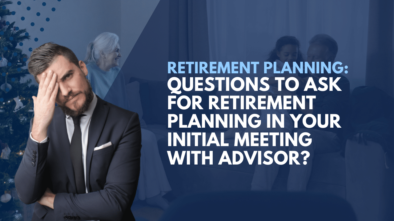 Questions to ask for Retirement Planning in Your Initial Meeting with Advisor?