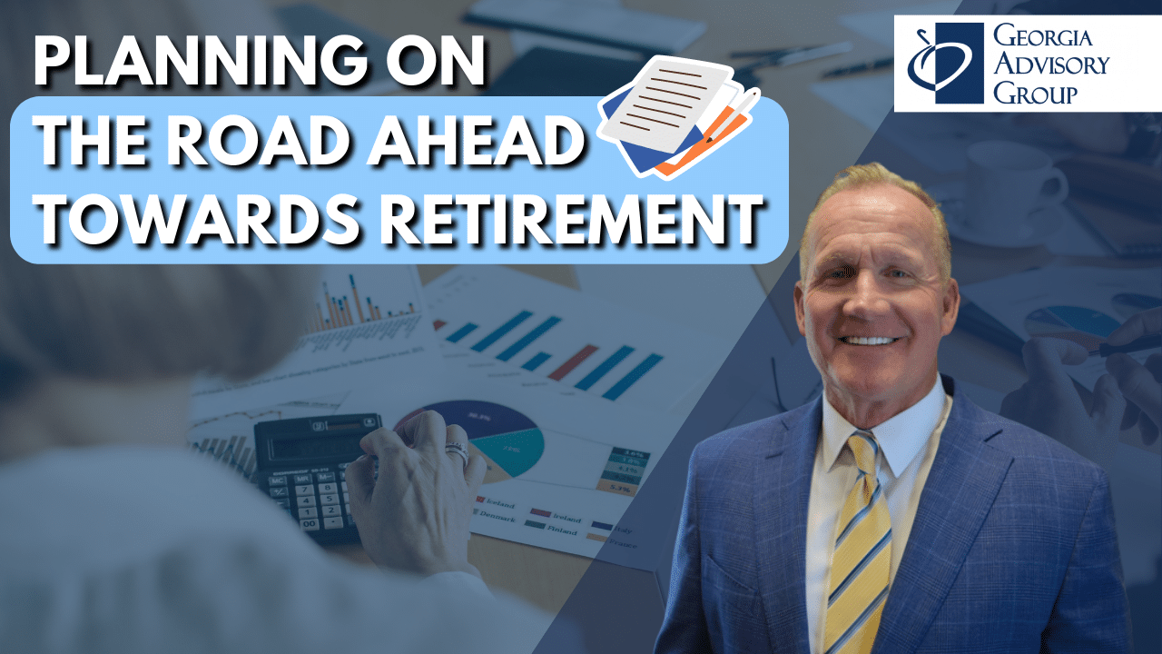 Planning on the Road Ahead Towards Retirement | Georgia Advisory Group